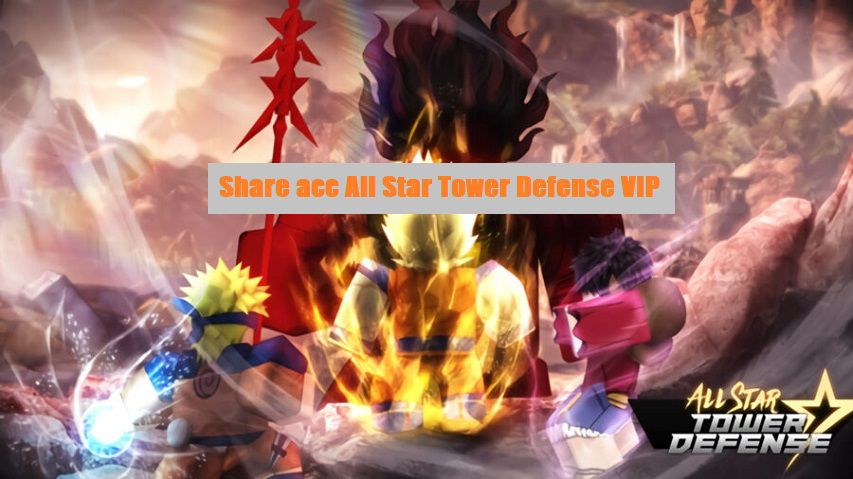 Share acc All Star Tower Defense VIP 2022 miễn phí mới cập nhật